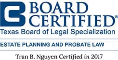Board Certified | Texas Board of Legal Specialization | Estate Planning And Probate Law | Tran B. Nguyen Certified in 2017